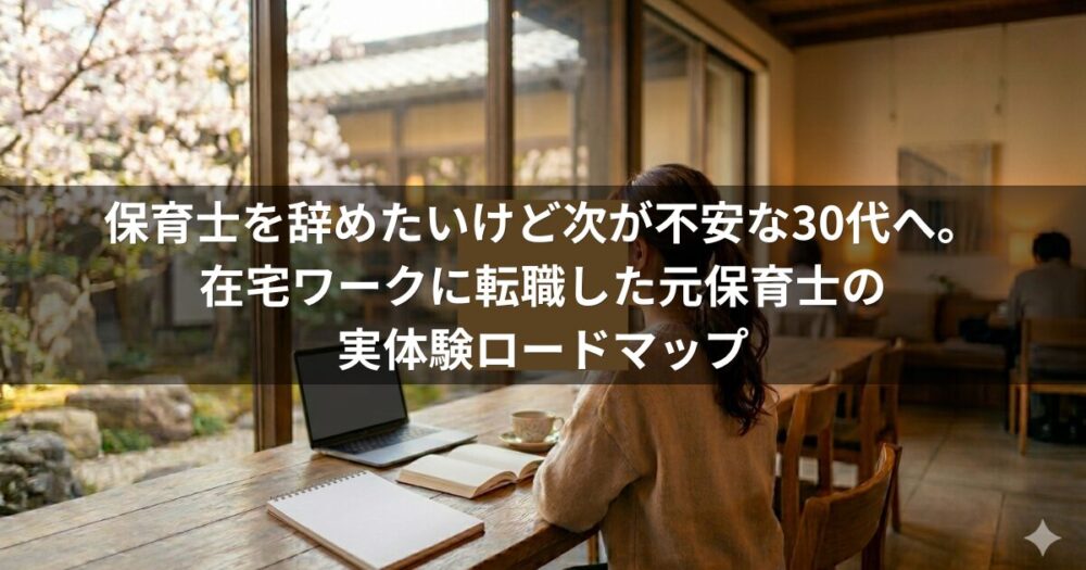 保育士を辞めたいけど次が不安な30代へ。在宅ワークに転職した元保育士の実体験ロードマップ