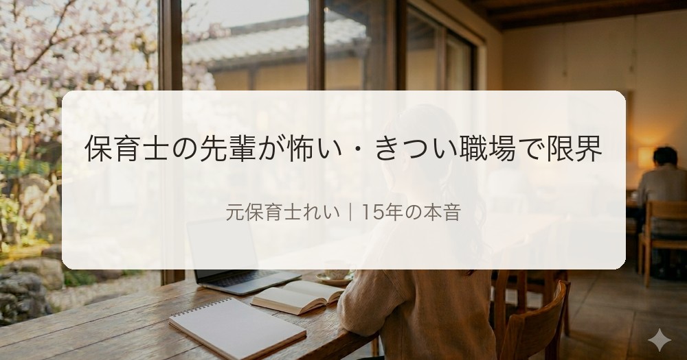 保育士の先輩が怖い・きついと悩む方へ。元保育士のれいが個人と環境の見極め方を解説